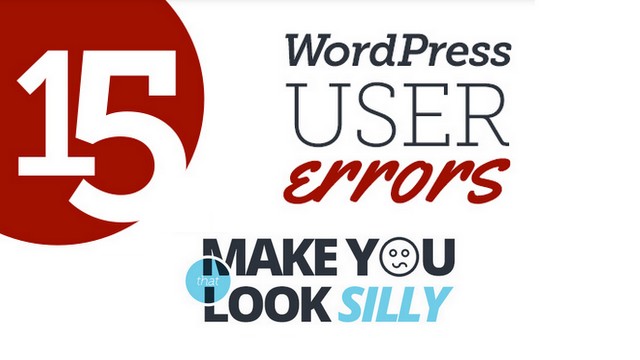 15 WordPress User Errors That Make You Look Silly