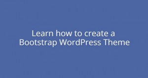 Learn How to Create Bootstrap WordPress Themes with BootstrapWP