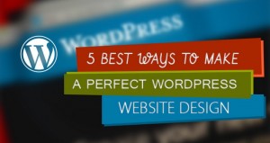 5 Best Ways To Make A Perfect WordPress Website Design